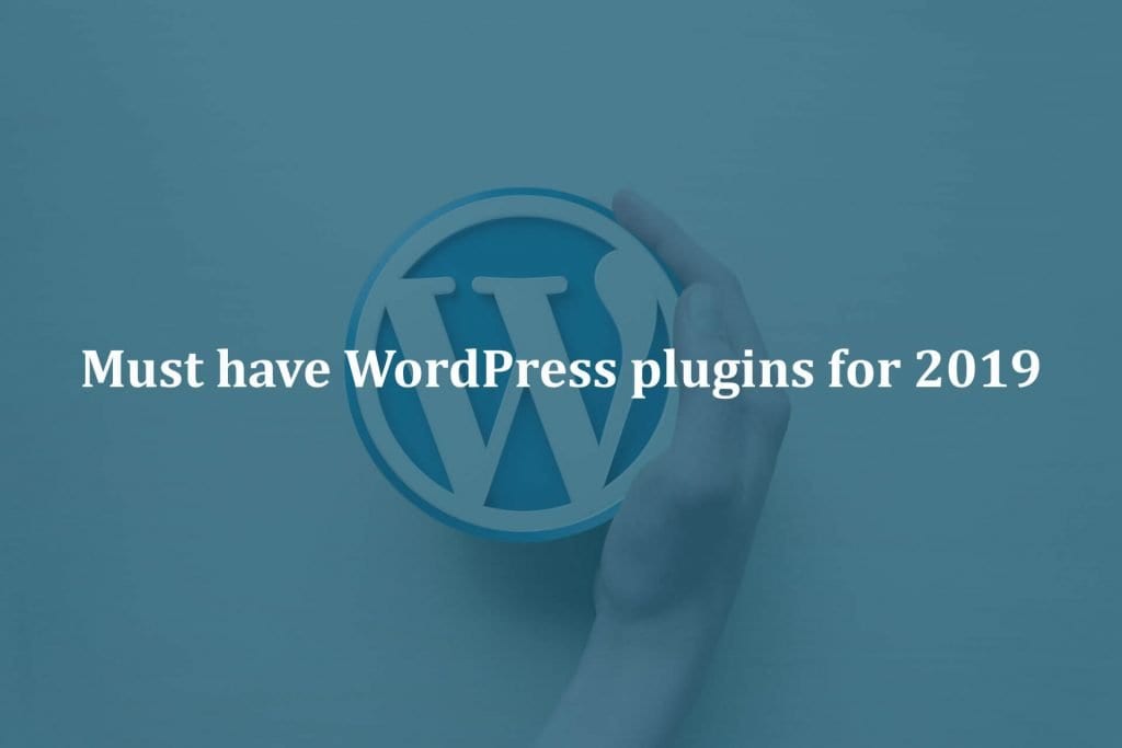 Must have WordPress Plugins For 2019